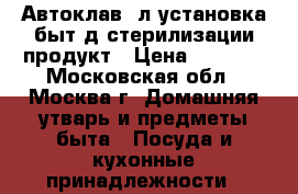  Автоклав18л установка быт.д/стерилизации продукт › Цена ­ 3 549 - Московская обл., Москва г. Домашняя утварь и предметы быта » Посуда и кухонные принадлежности   